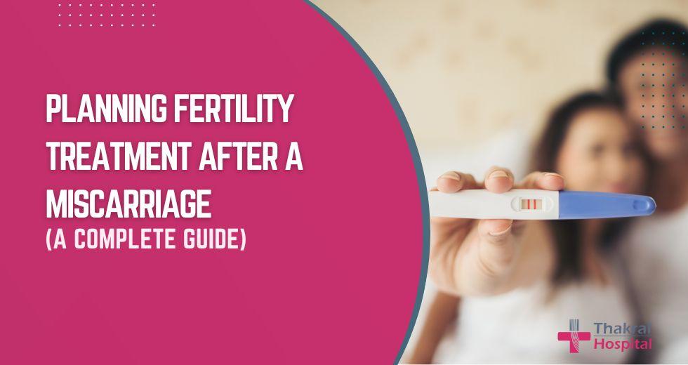 Planning Fertility Treatment After a Miscarriage